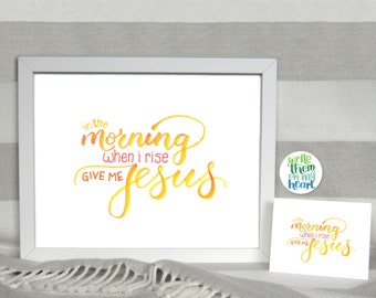 In the Morning When I Rise Give Me Jesus, Printable, Digital Download, Christian Wall Art, Hand-lettered Print, 8x10, 5x7, Calligraphy