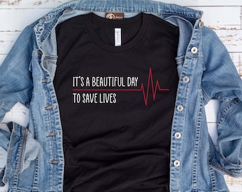 It's a Beautiful Day To Save Lives T Shirt, Unisex Shirt