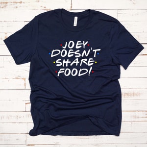 Joey Doesn't Share Food! T Shirt, Unisex Shirt