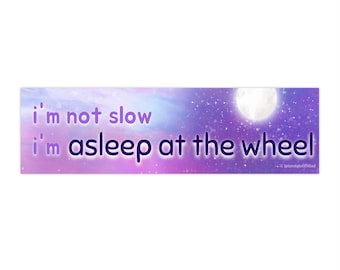 I'm Not Slow I'm Asleep at the Wheel Bumper Sticker