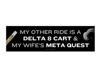 My Other Ride is a Delta 8 Cart and My Wife's Meta Quest Bumper Sticker