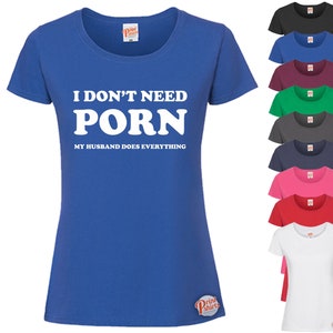 I Don't Need Porn, My Husband Does, Funny Ladies Women T-shirt ...