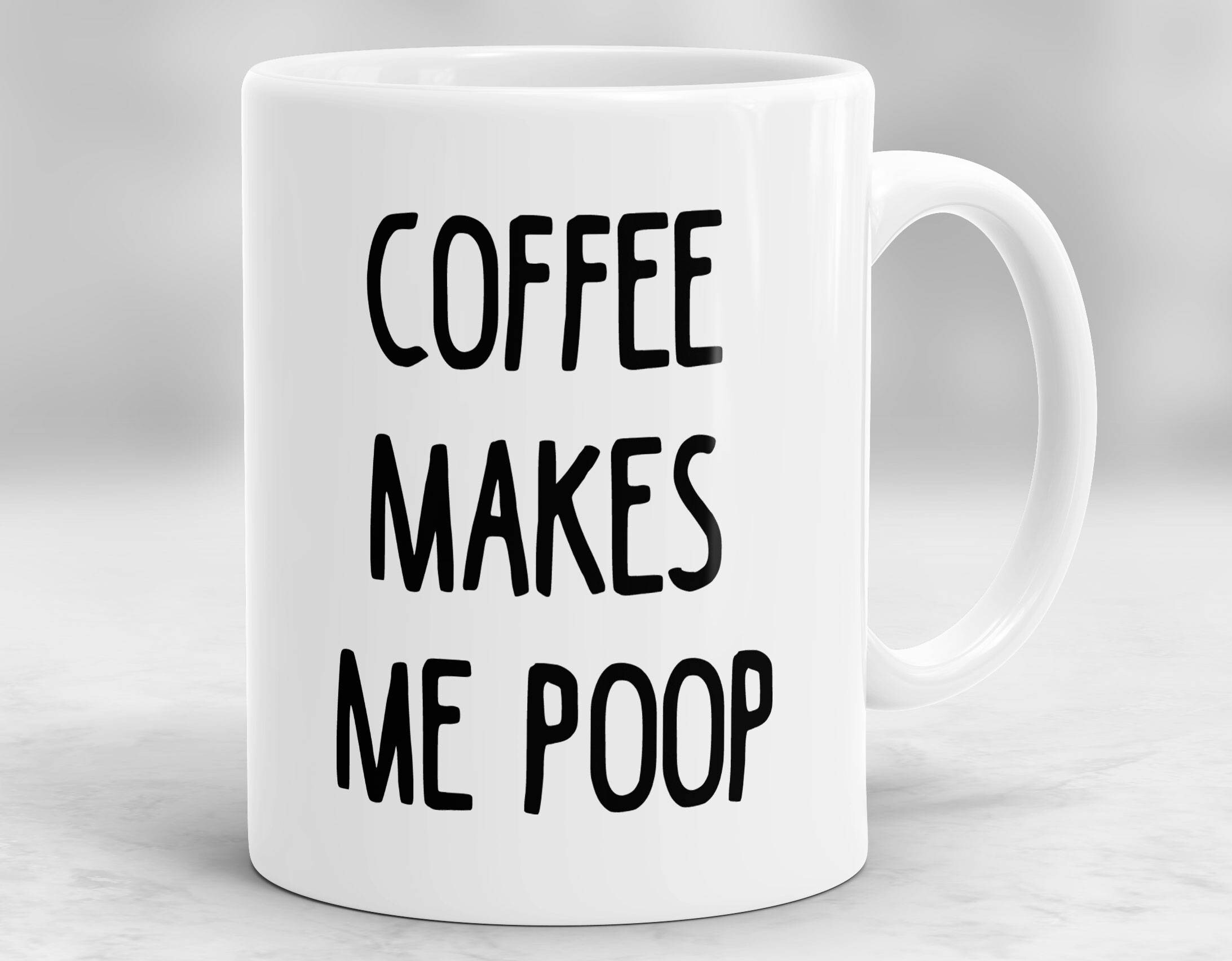 Coffee Makes Me Poop Mug Gift for Friend Funny Mug Coffee Etsy
