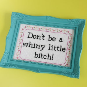 Snarky Cross Stitch Pattern: &quot;Don&#39;t Be A Whiny Little Bitch&quot; (PDF Pattern)