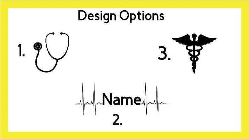 May include: Three design options for a medical-themed personalized gift. Option 1 features a stethoscope, option 2 features a heartbeat graphic with the word "Name" and option 3 features the caduceus symbol.