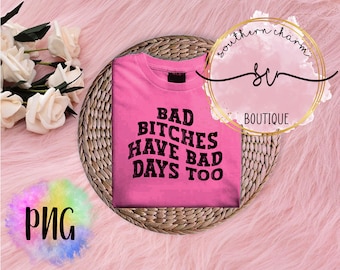 Bad Bitches Have Bad Days Too Sublimation Design, PNG, Digital Download