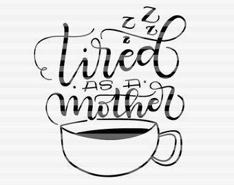 Tired as a mother - I need coffee - SVG - PDF - DXF -  hand drawn lettered cut file - graphic overlay