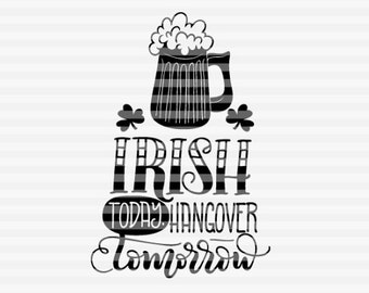 Irish today hangover tomorrow - SVG - PDF - DXF -  hand drawn lettered cut file - graphic overlay