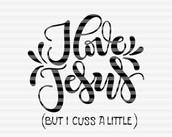 I love Jesus (but I cuss a little) -  SVG - DXF - PDF files -  hand drawn lettered cut file - graphic overlay