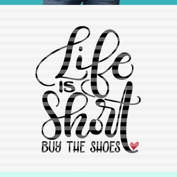 Life is short, buy the shoes  - SVG - PDF - DXF -  hand drawn lettered cut file - graphic overlay