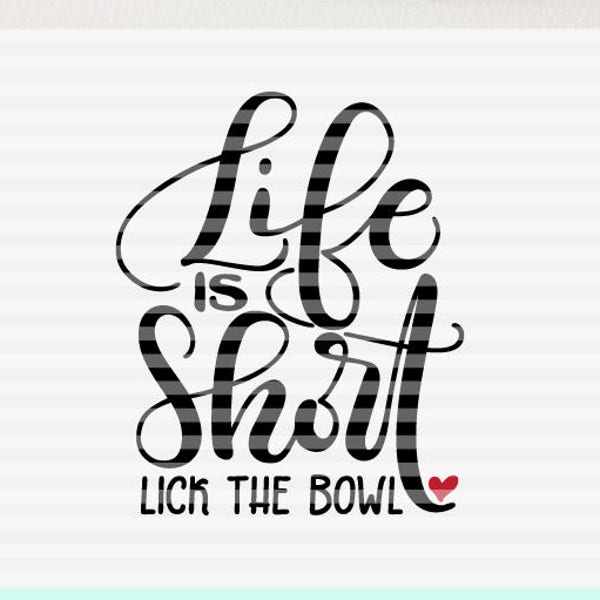 Life is short, lick the bowl - SVG - PDF - DXF -  hand drawn lettered cut file - graphic overlay