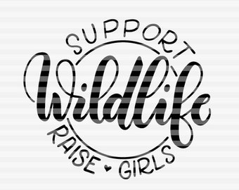 Support wildlife, Raise girls - Mom of girls - SVG - PDF - DXF -  hand drawn lettered cut file - graphic overlay - 020w