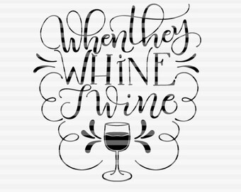 When they whine I wine - SVG - DXF - PDF files -  hand drawn lettered cut file - graphic overlay