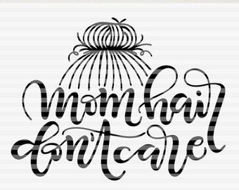 Mom hair don't care - Mom Life - SVG - PDF - DXF -  hand drawn lettered cut file - graphic overlay