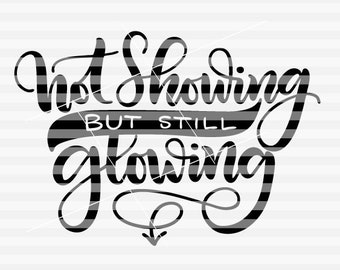 Not showing, but still glowing - Preggers - pregnant - SVG - PDF - DXF -  hand drawn lettered cut file - pregnancy announcement