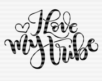 I love my tribe - SVG - PDF - DXF -  hand drawn lettered cut file - graphic overlay