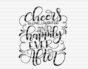 Cheers to love, laughter and happily ever after - SVG - PDF - DXF -  hand drawn lettered cut file - graphic overlay