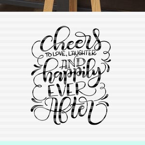 Cheers to love, laughter and happily ever after - SVG - PDF - DXF -  hand drawn lettered cut file - graphic overlay