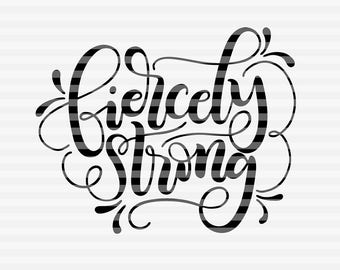 Fiercely Strong  - SVG - PDF - DXF -  hand drawn lettered cut file - graphic overlay