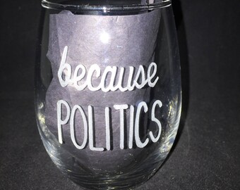 Because Politics Wine Glass - hand-etched
