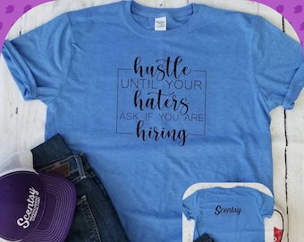 Authorized Scentsy Vendor Scentsy HUSTLE Until Your Haters Ask if your HIRING Shirt Long or Short sleeve Tee Shirt TShirt