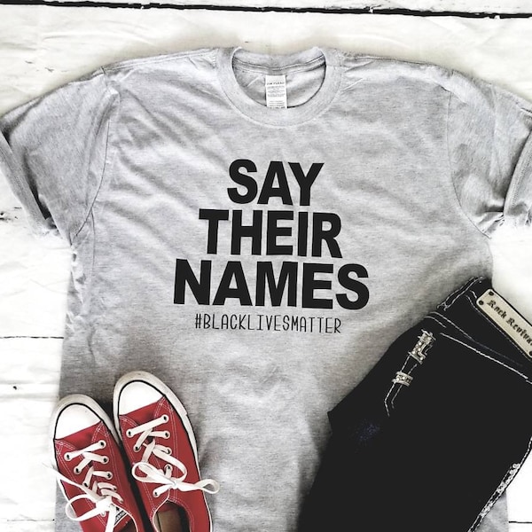 SAY THEIR NAMES Tee Shirt T shirt Shirt 5 Colors to chose from Say Their Name