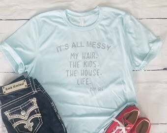 It's All Messy Life is Messy Mom Life Tee Shirt T shirt Shirt 7 Colors to chose from Plus Sizes Available