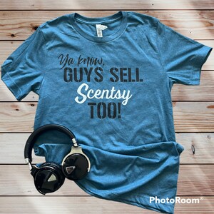 Authorized Scentsy Vendor Scentsy Loose Fit Ya Know, Guys Sell Scentsy Too! Tee Shirt TShirt
