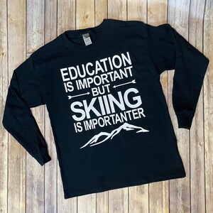EDUCATION IS IMPORTANT, Skiing Is Importanter, Skiing Is Life, Skiing Shirt, Snow Bunny Shirt, Funny Skiing Shirt, Skiing Shirt,