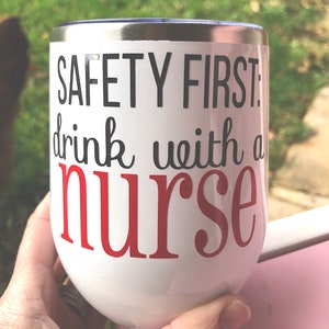 SAFETY FIRST, Drink With A NURSE, Nurse Appreciation, Nurses Gift, Gift For A Nurse, Funny Wine Tumbler, Wine Lovers Gift, Nurses Week Glass