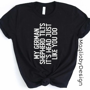 My german shepherd tilts its head just like you do tshirt | German shepherd funny tshirt | German Shepherd tshirt