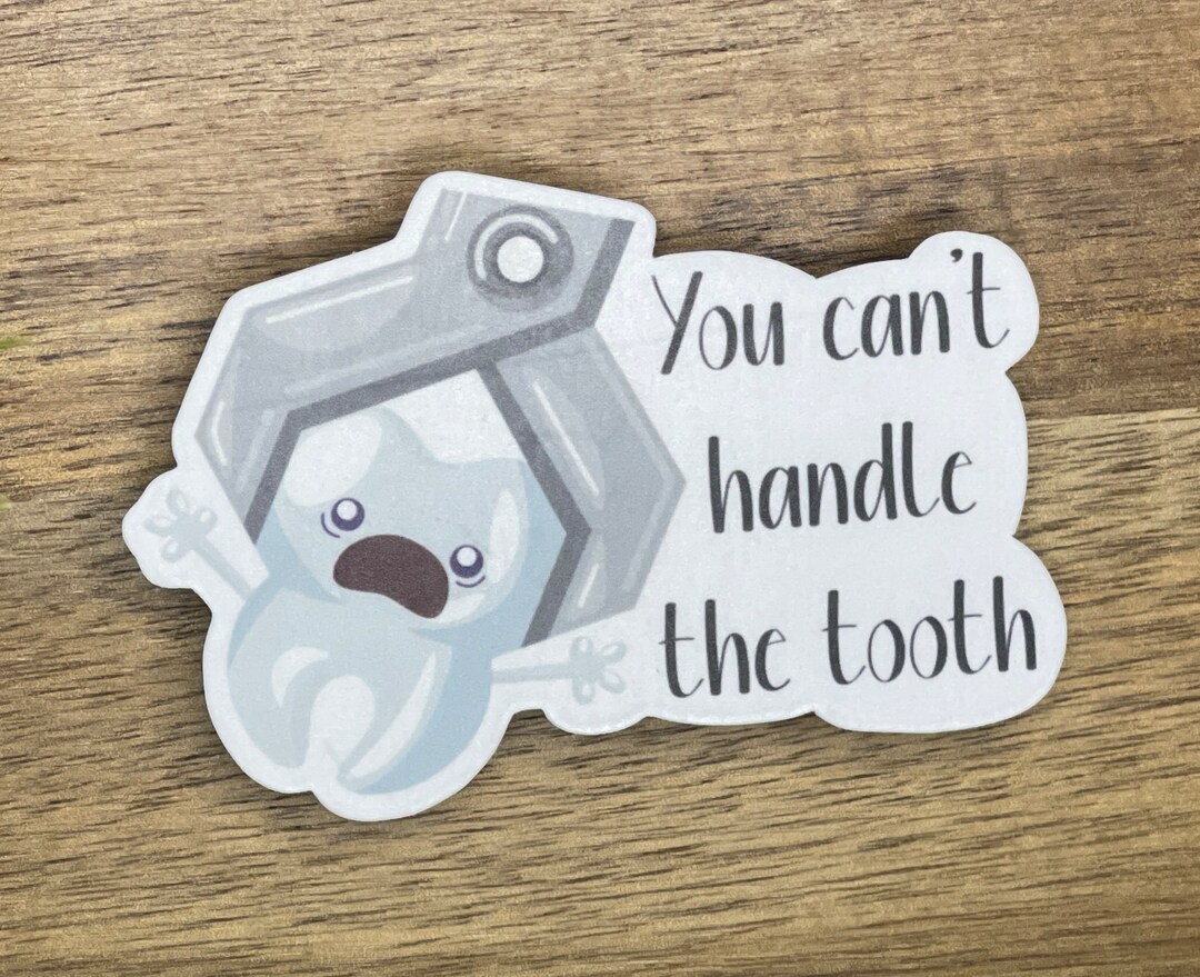 You Can't Handle the Tooth, Funny Dental Sticker, Oral Surgery, Wisdom  Tooth Removal, Pull Tooth, Dentist Assistant, Lost Teeth