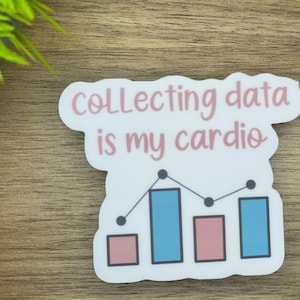 May include: A white sticker with pink text that reads "Collecting data is my cardio" and a black and white line graph with pink and blue bars.