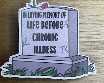 May include: A sticker in the shape of a tombstone with the text "IN LOVING MEMORY OF LIFE BEFORE CHRONIC ILLNESS". The tombstone is gray with a red rose at the top and green grass at the bottom.