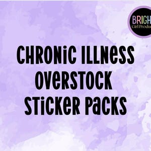 May include: A light purple background with a watercolor effect. Bold black text reads "CHRONIC ILLNESS OVERSTOCK STICKER PACKS." A circular logo in the upper right corner says "BRIGHT Girl Products."