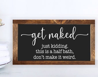 Get Naked Half Bath Farmhouse Sign 7.5"x13.5". Bathroom Sign, Get Naked Wood Sign, Rustic Bathroom Sign, Farmhouse Bathroom, Half Bath Decor