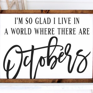 I&#39;m So Glad I Live in a World Where There Are Octobers Fall Sign. Farmhouse Fall Decor, Autumn Sign, Farmhouse Fall Sign, Fall Mantle Decor