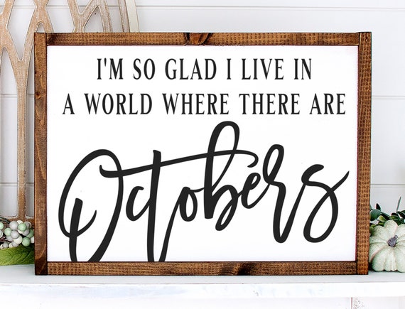I'm So Glad I Live in a World Where There Are Octobers Fall Sign. Farmhouse Fall Decor, Autumn Sign, Farmhouse Fall Sign, Fall Mantle Decor