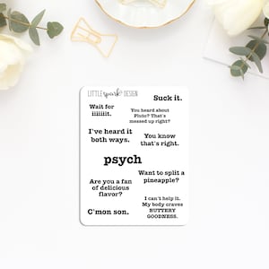 May include: A set of 10 printable stickers with funny and sarcastic sayings. The stickers feature black text on a white background. The sayings include "Wait for iiiiiit", "I've heard it both ways", "Suck it", "You know that's right", "psych", "Are you a fan of delicious flavor?", "C'mon son", "Want to split a pineapple?", "I can't help it. My body craves BUTTERY GOODNESS."