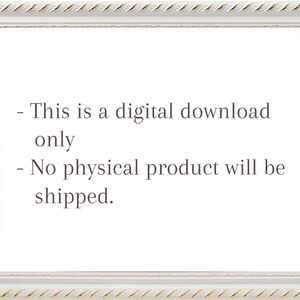 May include: White framed image with text that reads: - This is a digital download only - No physical product will be shipped.