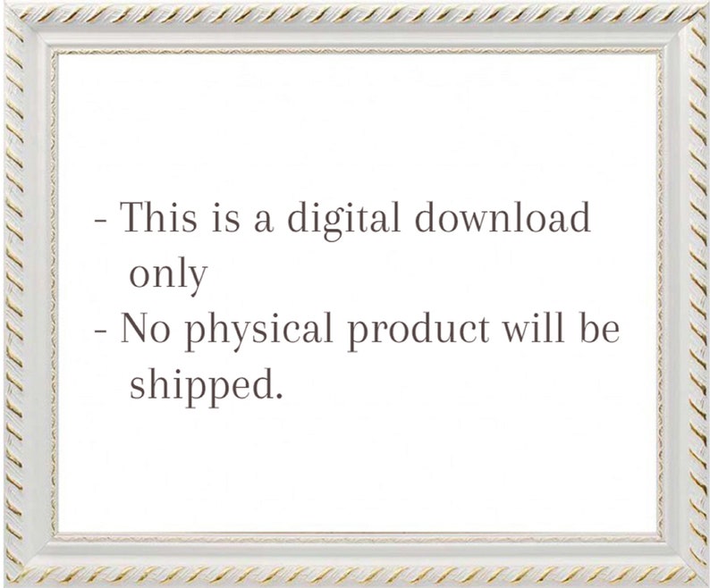 May include: White framed image with text that reads: - This is a digital download only - No physical product will be shipped.