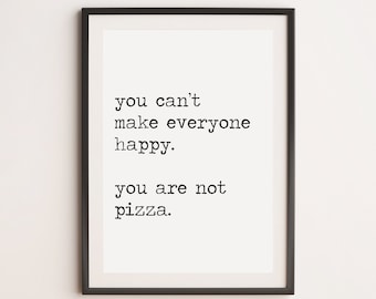 You Can't Make Everyone Happy You Are Not Pizza Print, Kitchen Print, Pizza Print, Pizza Lover