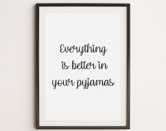 Everything Is Better In Your Pyjamas Print, Bedroom Prints