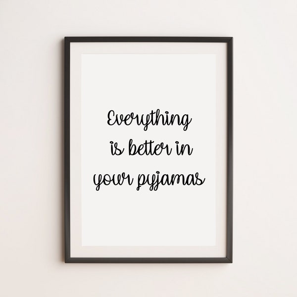 Everything Is Better In Your Pyjamas Print, Bedroom Prints