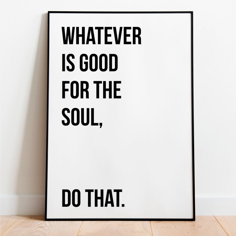 Whatever is Good for the Soul Do That Print Motivational Etsy UK