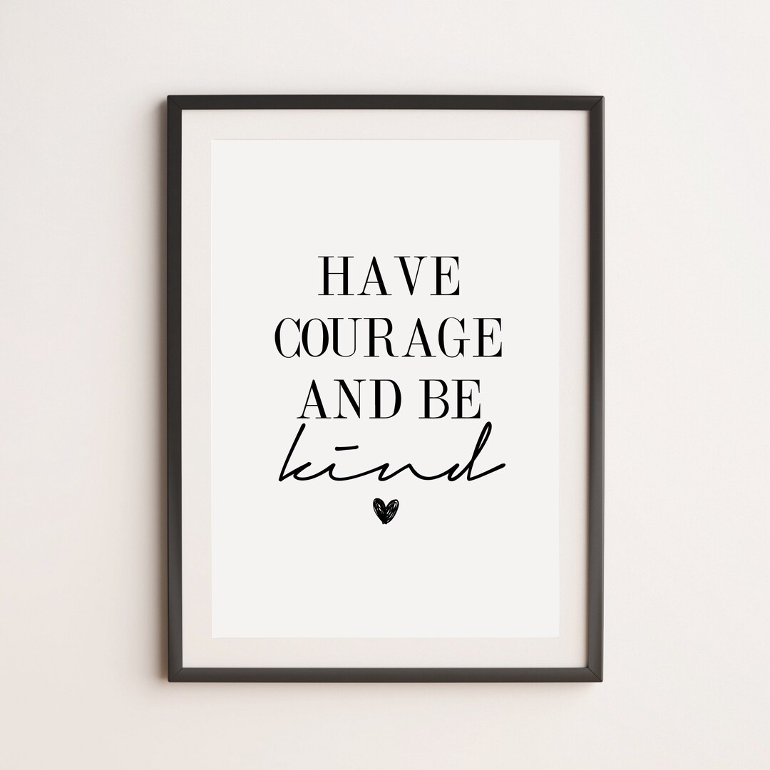 Have Courage and Be Kind Print, Motivational Print, Inspirational Print ...