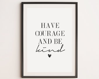 Have Courage And Be Kind Print, Motivational Print, Inspirational Print