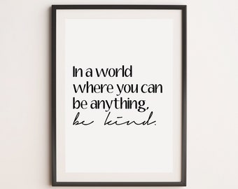 In A World Where You Can Be Anything Be Kind Print, Motivational Print, Inspirational Print