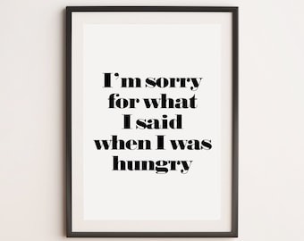 I'm Sorry For What I Said When I Was Hungry Print, Kitchen Print, Hangry Print