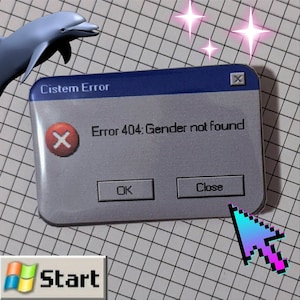 May include: A blue and white computer error message pin with a pixelated cursor and the text "Error 404: Gender not found".
